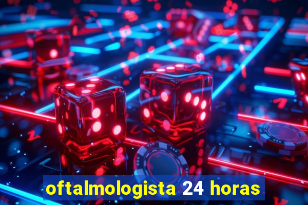 oftalmologista 24 horas